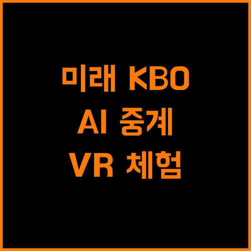 미래 KBO 중계, AI와 VR로 즐기는 상상 초월 경험