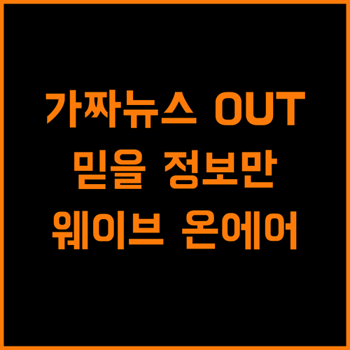 가짜 뉴스 OUT! 웨이브 온에어로 믿을 정보만 쏙쏙