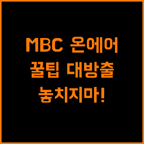 MBC 온에어 실시간 TV, 놓치면 후회할 꿀팁