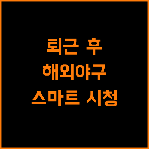 퇴근 후 해외야구 한판, 스마트 시청 가이드