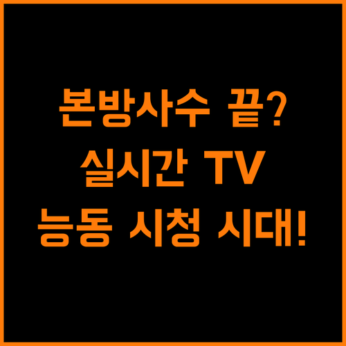 본방사수 끝? 실시간 TV, 능동적 시청으로 대전환!