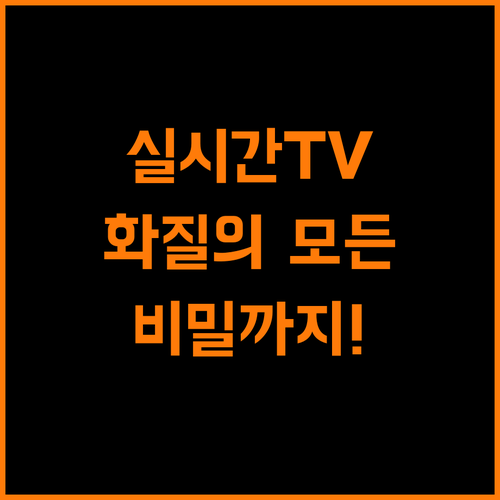실시간TV 화질의 모든 것, 해상도부터 숨겨진 비밀까지!